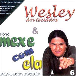 Wesley dos Teclados & Forró Mexe com Ela - Vol. 6