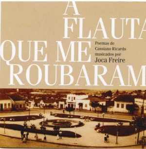 A Flauta Que Me Roubaram - poemas de Cassiano Ricardo musicados por Joca Freire
