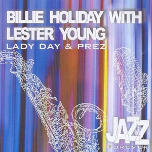 Jazz Forever: Lady Day & Prez: Billie Holiday With Lester Young